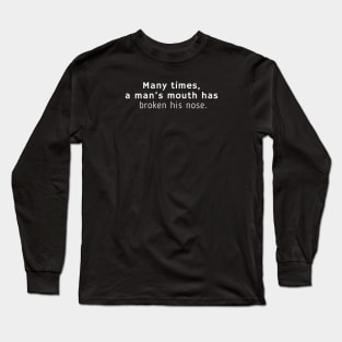 Many times, a man’s mouth has broken his nose. Long Sleeve T-Shirt